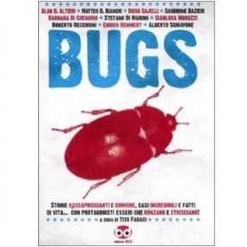 Bugs. Storie raccapriccianti e comiche, casi incredibili e fatti di vita.. con protagonisti esseri che ronzano e strisciano!