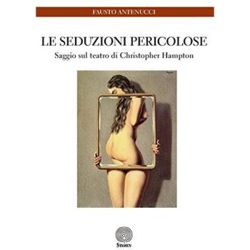 Le seduzioni pericolose. Saggio sul teatro di Christopher Hampton