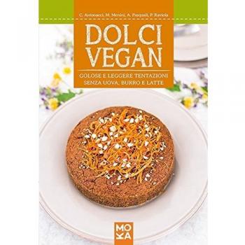 Dolci vegan. Golose e leggere tentazioni senza uova, burro e latte