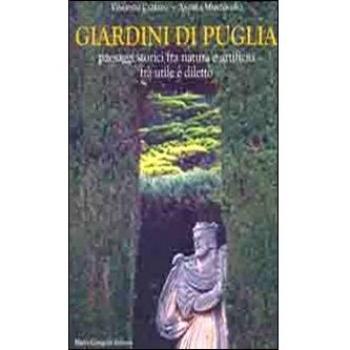 Giardini di Puglia. Paesaggi storici fra natura e artificio fra utile e diletto. Ediz. illustrata