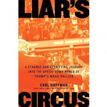 Liar's Circus : A Strange and Terrifying Journey Into the Upside-Down World of Trump's MAGA Rallies
