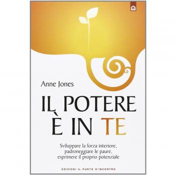 Il potere è in te. Sviluppare la forza interiore, padroneggiare le paure, esprimere il proprio potenziale