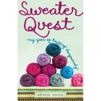 Sweater Quest: My Year of Knitting Dangerously