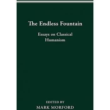 The Endless Fountain: Essays on Classical Humanism