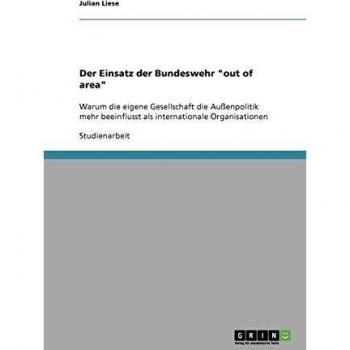 Der Einsatz der Bundeswehr out of area: Warum die eigene Gesellschaft die Außenpolitik mehr beeinflusst als internationale Organisationen