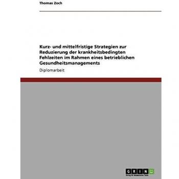 Die Reduzierung der krankheitsbedingten Fehlzeiten im Rahmen eines betrieblichen Gesundheitsmanagements: Kurz