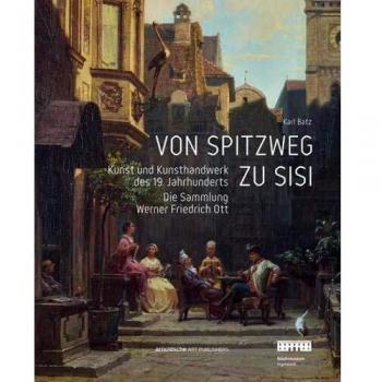 Karl Batz Von Spitzweg Zu Sisi: Kunst Und Kunsthandwerk Des 19. Jahrhunderts. Die Sammlung Werner Friedrich Ott