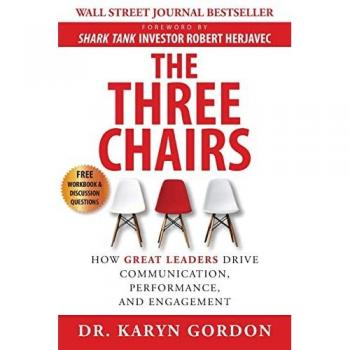 The Three Chairs: How Great Leaders Drive Communication, Performance, and Engagement
