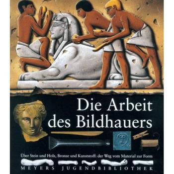 Meyers Jugendbibliothek 07. Die Arbeit des Bildhauers