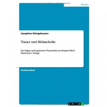 Trauer und Melancholie: Die Folgen nicht geleisteter Trauerarbeit am Beispiel Alfred Hitchcock's 'Vertigo'