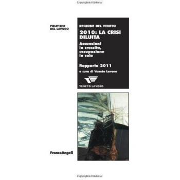 Duemiladieci: la crisi diluita. Assunzioni in crescita, occupazione in calo. Rapporto 2011