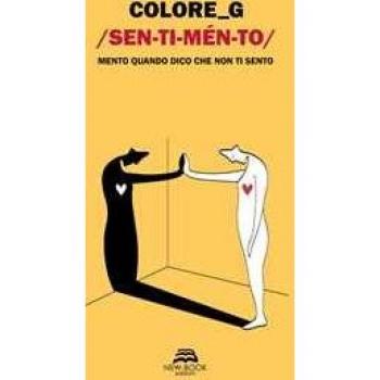 Sentimento. Mento quando dico che non ti sento. Ediz. illustrata Colore_G