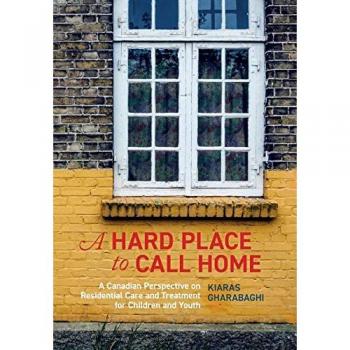 A Hard Place to Call Home : A Canadian Perspective on Residential Care and Treatment for Children and Youth