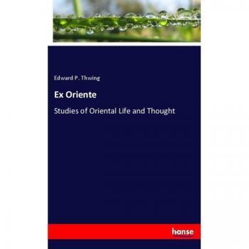 Ex Oriente: Studies of Oriental Life and Thought