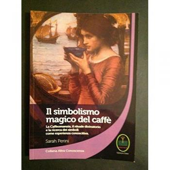 Il simbolismo magico del caffè. La caffeomanzia, il rituale divinatorio e la ricerca dei simboli come esperienza conoscitiva