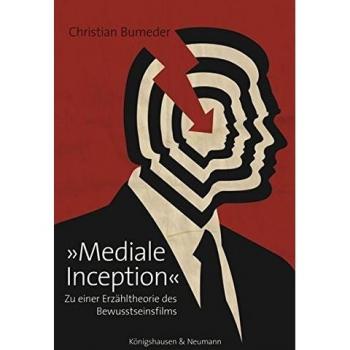 Christian Bumeder 'Mediale Inception': Zu Einer Erzähltheorie Des Bewusstseinsfilms (Film