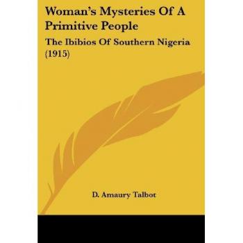 Woman's Mysteries Of A Primitive People: The Ibibios Of Southern Nigeria (1915)