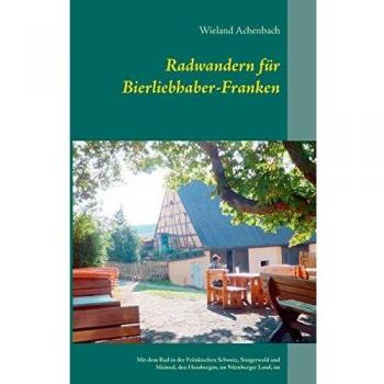Radwandern für Bierliebhaber-Franken: Mit dem Rad in der Fränkischen Schweiz, Steigerwald und Maintal, den Hassbergen, im Nürnberger Land, im ... der Aisch, und um Weißenburg und Dinkelsbühl