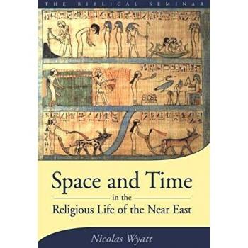 Space and Time in the Religious Life of the Near East (Biblical Seminar, 85)
