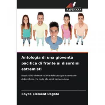 Antologia di una gioventù pacifica di fronte ai disordini estremisti: Nascita della violenza a causa delle ideologie estremiste e della violenza che porta allo shock del terrorismo