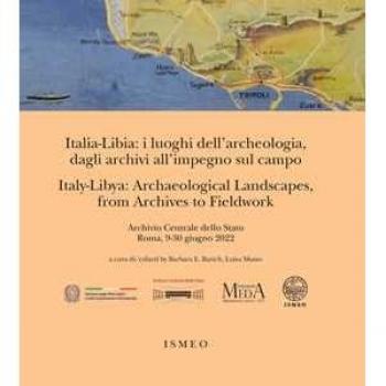 Italia-Libia: i luoghi dell'archeologia, dagli archivi all'impegno sul campo. Italy-Libya: archaeological landscapes, from archives to fieldwork. Ediz. bilingue