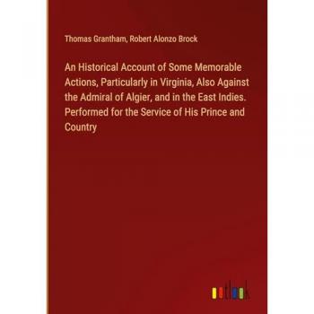 An Historical Account of Some Memorable Actions Particularly in Virginia Also Against the Admiral of Algier and in the East Indies. Performed for the Service of His Prince and Country