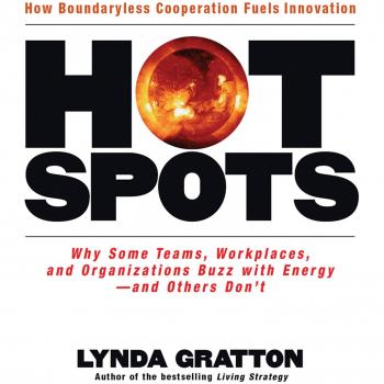 Lynda Gratton Hot Spots: Why Some Teams, Workplaces, And Organizations Buzz With Energy