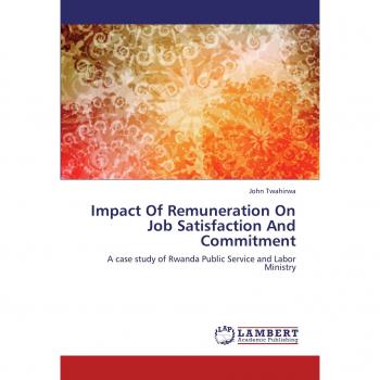 Impact Of Remuneration On Job Satisfaction And Commitment: A case study of Rwanda Public Service and Labor Ministry