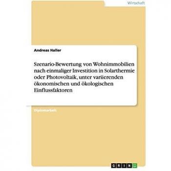 Szenario-Bewertung von Wohnimmobilien nach einmaliger Investition in Solarthermie oder Photovoltaik unter variierenden ökonomischen und ökologischen Einflussfaktoren