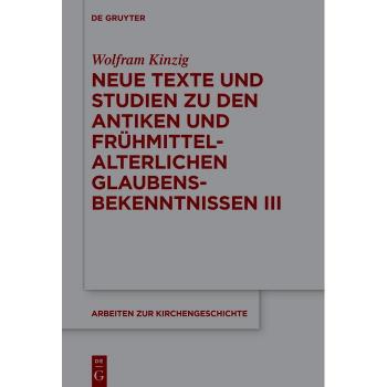 Neue Texte und Studien zu den antiken und frühmittelalterlichen Glaubensbekenntnissen III