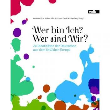 Wer bin Ich? Wer sind Wir?: Zu Identitäten der Deutschen aus dem östlichen Europa