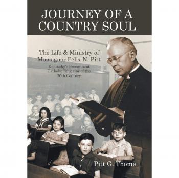 Journey of a Country Soul: The Life & Ministry of Monsignor Felix N. Pitt, Kentucky's Preeminent Catholic Educator of the 20th Century