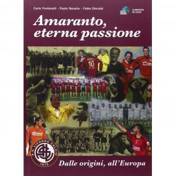 Amaranto, eterna passione. AS Livorno calcio. Dalle origini, all'Europa