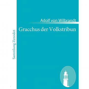Gracchus der Volkstribun: Trauerspiel in fünf Aufzügen
