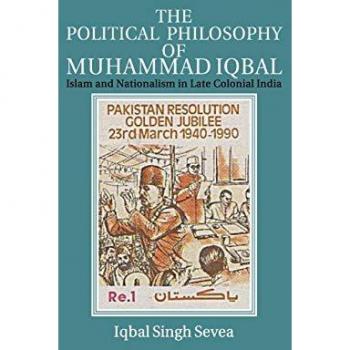 Sevea, Iqbal Singh: The Political Philosophy of Muhammad Iqbal