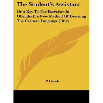 The Student's Assistant: Or A Key To The Exercises In Ollendorff's New Method Of Learning The German Language (1842)