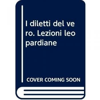 I diletti del vero. Lezioni leopardiane