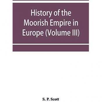 History of the Moorish Empire in Europe (Volume III)