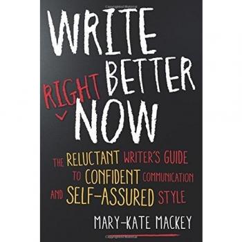 Write Better Right Now: The Reluctant Writer's Guide to Confident Communication and Self-Assured Style