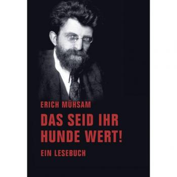 Mühsam, Erich: Das seid ihr Hunde wert!