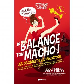 Balance ton macho ! Les oscars de la misogynie. 500 perles cultissimes de 250 personnalités nommées dans 22 catégories.