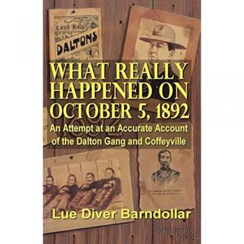 What Really Happened on October 5, 1892: An Attempt at an Accurate Account of the Dalton Gang and Coffeyville