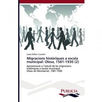 Migracions històriques a escala municipal: Olesa, 1581-1930 (2): Aproximació a l’estudi de les migracions històriques a escala municipal: Olesa de Montserrat, 1581-1930