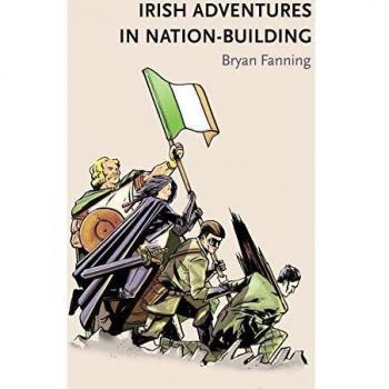 Irish Adventures in NationBuilding by Bryan Fanning