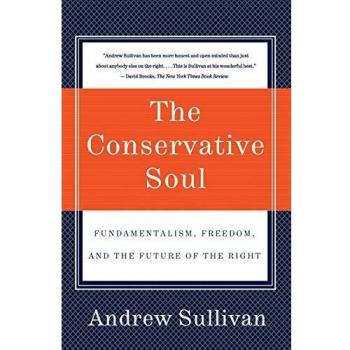 The Conservative Soul : Fundamentalism, Freedom, and the Future of the Right, by Andrew Sullivan