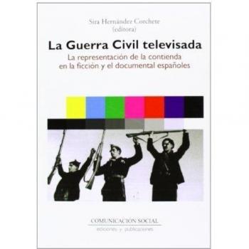 La Guerra Civil televisada. LA REPRESENTACION DE LA CONTIENDA EN LA FICCION Y