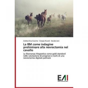 La RM come indagine preliminare alla nevrectomia nel cavallo: La Risonanza Magnetica come gold standard nella valutazione di prognosi e rischi di una nevrectomia digitale palmare