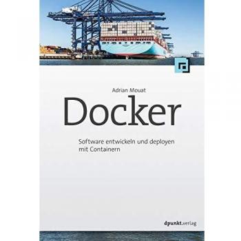 Docker: Software entwickeln und deployen mit Containern