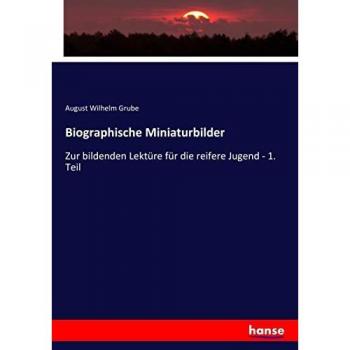 Biographische Miniaturbilder: Zur bildenden Lektüre für die reifere Jugend