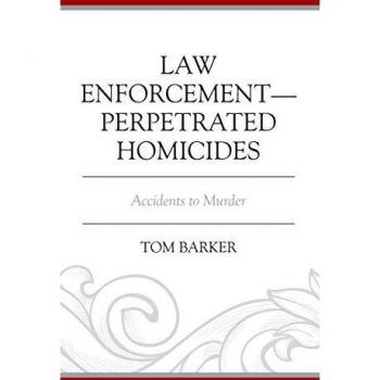 Law Enforcement-Perpetrated Homicides: Accidents to Murder (Policing Perspectives and Challenges in the Twenty-first Century)